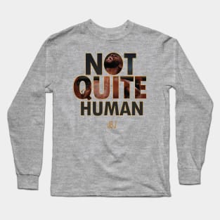 Not Quite Human Long Sleeve T-Shirt